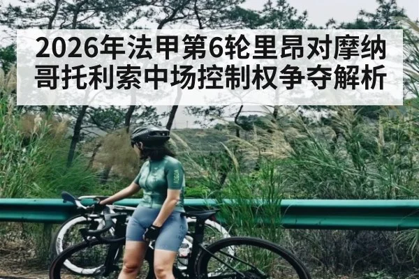2026年法甲第6轮里昂对摩纳哥托利索中场控制权争夺解析